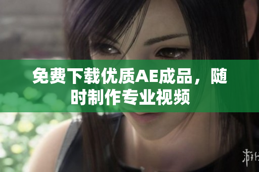 免费下载优质AE成品，随时制作专业视频