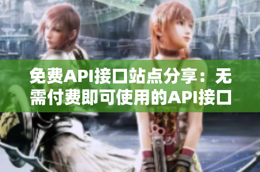 免费API接口站点分享：无需付费即可使用的API接口网站