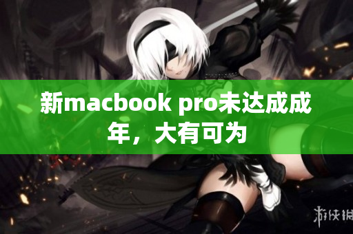 新macbook pro未达成成年，大有可为