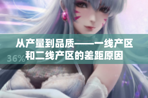 从产量到品质——一线产区和二线产区的差距原因