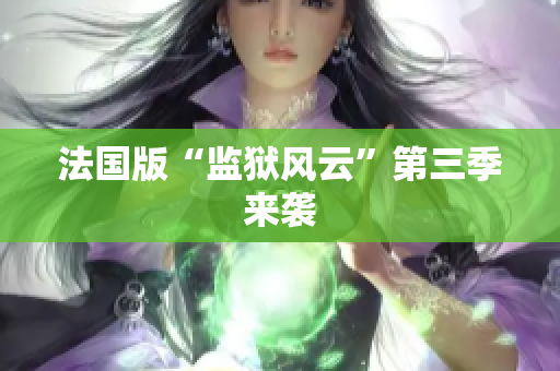 法国版“监狱风云”第三季来袭