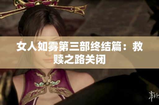 女人如雾第三部终结篇：救赎之路关闭