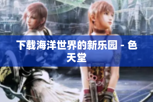 下载海洋世界的新乐园 - 色天堂