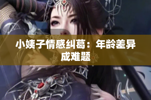 小姨子情感纠葛：年龄差异成难题