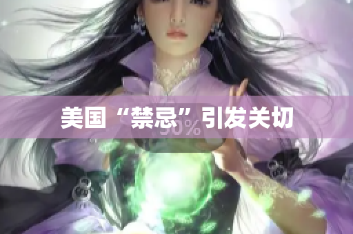 美国“禁忌”引发关切