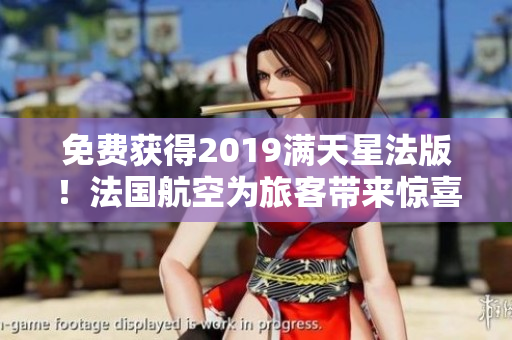 免费获得2019满天星法版！法国航空为旅客带来惊喜