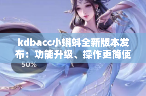 kdbacc小蝌蚪全新版本发布：功能升级、操作更简便
