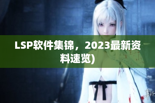 LSP软件集锦，2023最新资料速览)