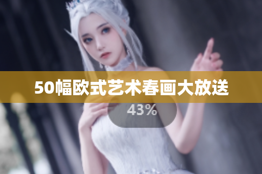 50幅欧式艺术春画大放送