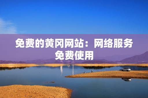 免费的黄冈网站：网络服务免费使用
