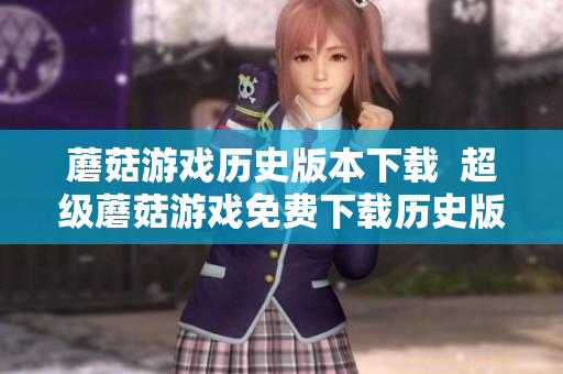 蘑菇游戏历史版本下载  超级蘑菇游戏免费下载历史版本