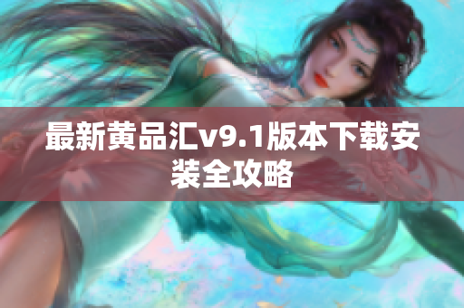 最新黄品汇v9.1版本下载安装全攻略