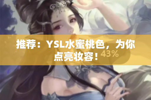 推荐：YSL水蜜桃色，为你点亮妆容！