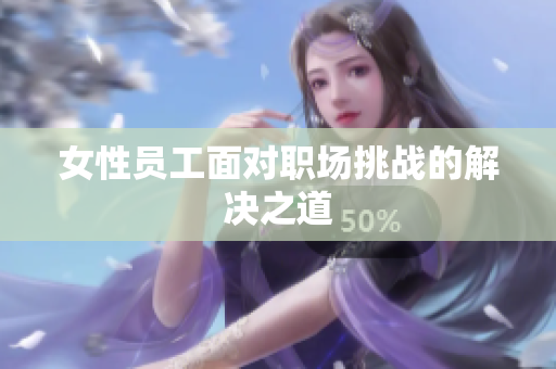 女性员工面对职场挑战的解决之道