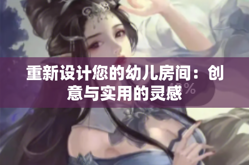 重新设计您的幼儿房间：创意与实用的灵感