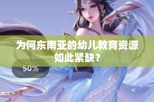 为何东南亚的幼儿教育资源如此紧缺？