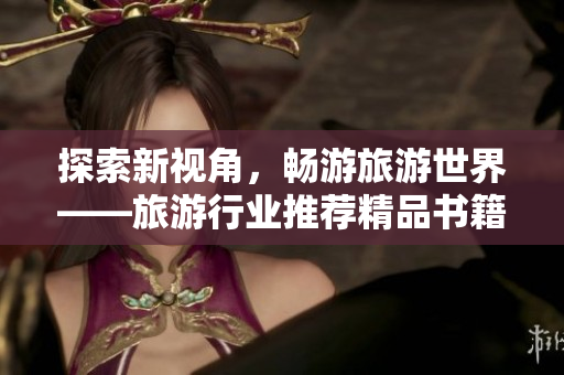 探索新视角，畅游旅游世界——旅游行业推荐精品书籍
