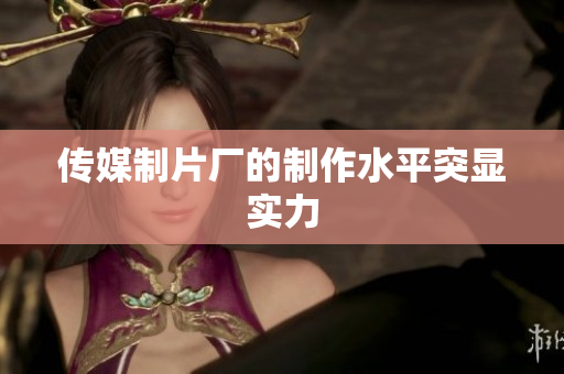 传媒制片厂的制作水平突显实力