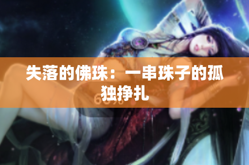 失落的佛珠：一串珠子的孤独挣扎