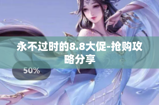 永不过时的8.8大促-抢购攻略分享