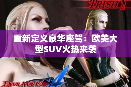 重新定义豪华座驾：欧美大型SUV火热来袭