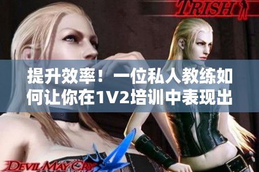 提升效率！一位私人教练如何让你在1V2培训中表现出色