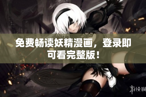 免费畅读妖精漫画，登录即可看完整版！