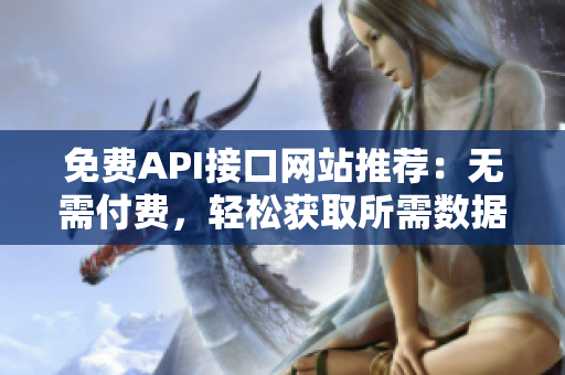 免费API接口网站推荐：无需付费，轻松获取所需数据！