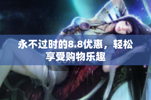 永不过时的8.8优惠，轻松享受购物乐趣