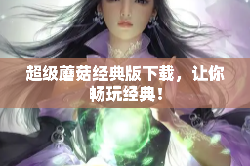 超级蘑菇经典版下载，让你畅玩经典！