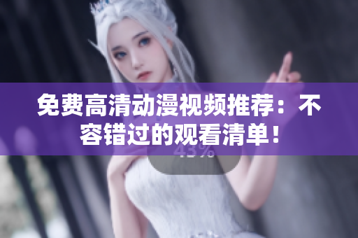 免费高清动漫视频推荐：不容错过的观看清单！