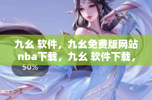 九幺 软件，九幺免费版网站nba下载，九幺 软件下载，九幺免费版下载，九幺短视频软件安装免费版----hErRQbrX7aeU
