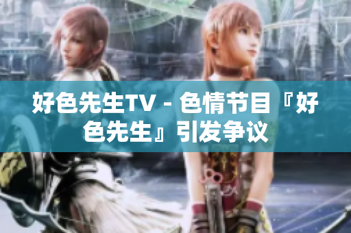 好色先生TV - 色情节目『好色先生』引发争议