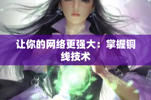 让你的网络更强大：掌握铜线技术
