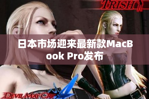 日本市场迎来最新款MacBook Pro发布