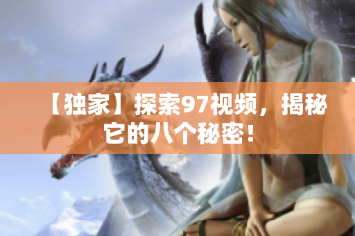 【独家】探索97视频，揭秘它的八个秘密！