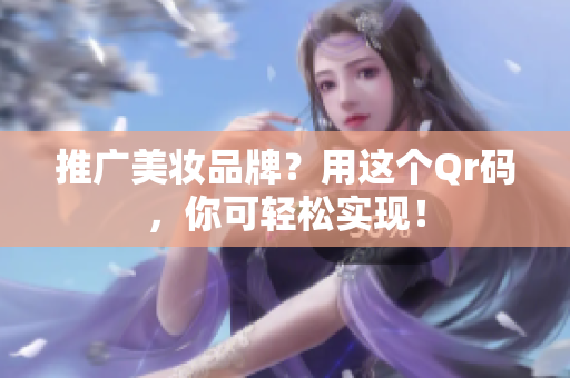 推广美妆品牌？用这个Qr码，你可轻松实现！