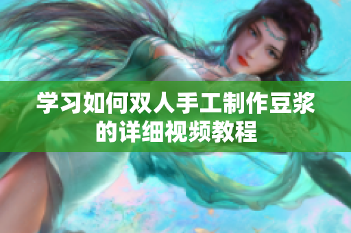 学习如何双人手工制作豆浆的详细视频教程