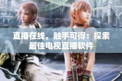 直播在线，触手可得：探索最佳电视直播软件