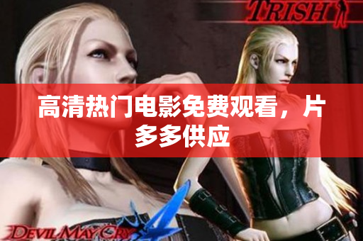 高清热门电影免费观看，片多多供应