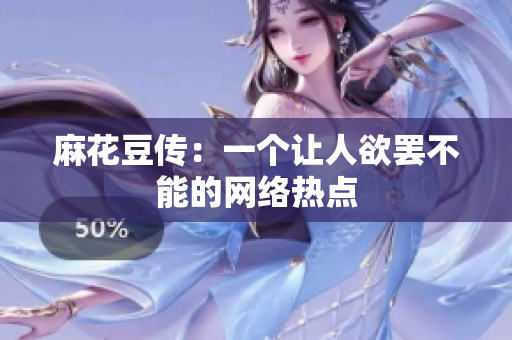 麻花豆传：一个让人欲罢不能的网络热点