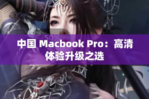 中国 Macbook Pro：高清体验升级之选