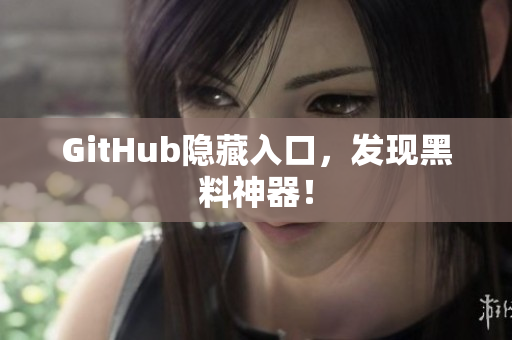 GitHub隐藏入口，发现黑料神器！