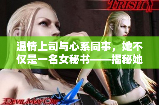 温情上司与心系同事，她不仅是一名女秘书——揭秘她的职场做事法则