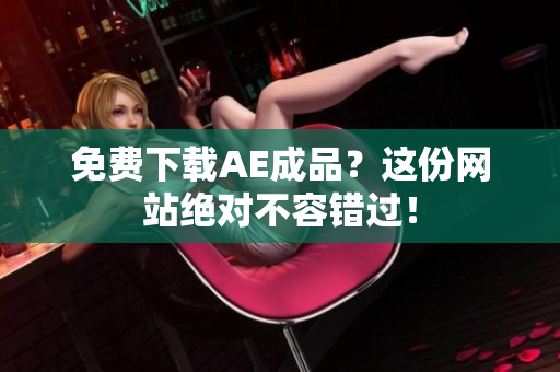 免费下载AE成品？这份网站绝对不容错过！