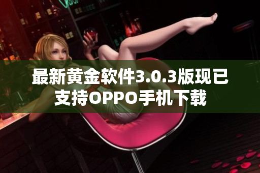最新黄金软件3.0.3版现已支持OPPO手机下载