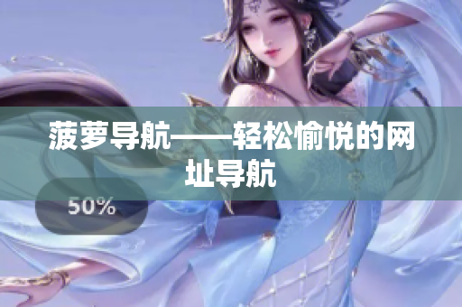 菠萝导航——轻松愉悦的网址导航