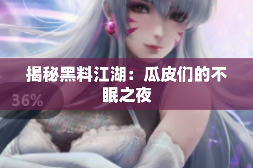 揭秘黑料江湖：瓜皮们的不眠之夜