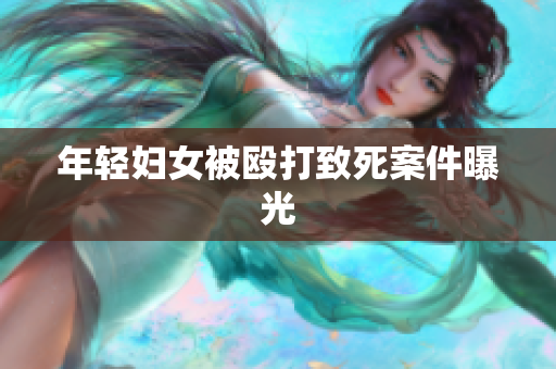 年轻妇女被殴打致死案件曝光
