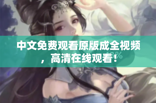中文免费观看原版成全视频，高清在线观看！